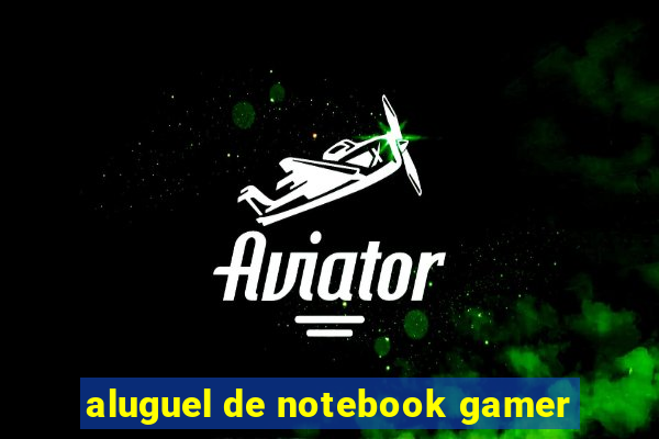 aluguel de notebook gamer